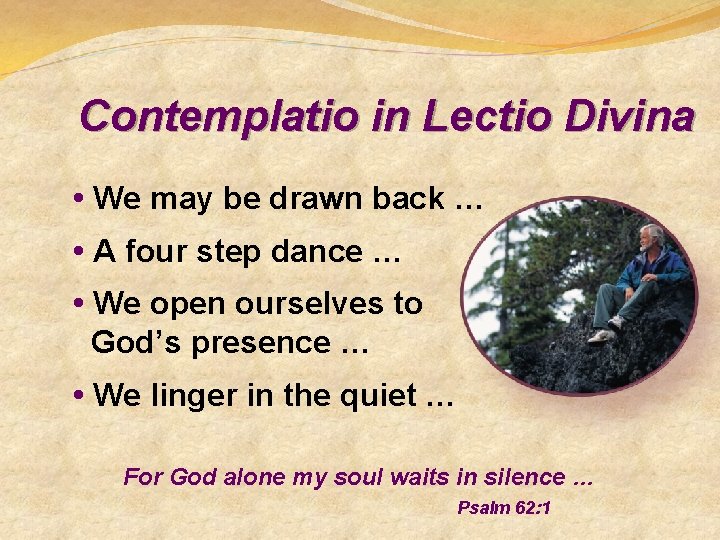 Contemplatio in Lectio Divina • We may be drawn back … • A four