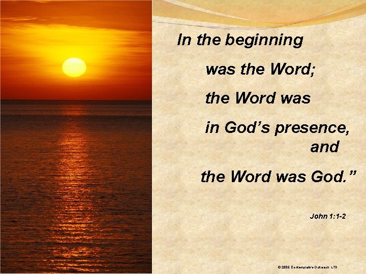 In the beginning was the Word; the Word was in God’s presence, and the