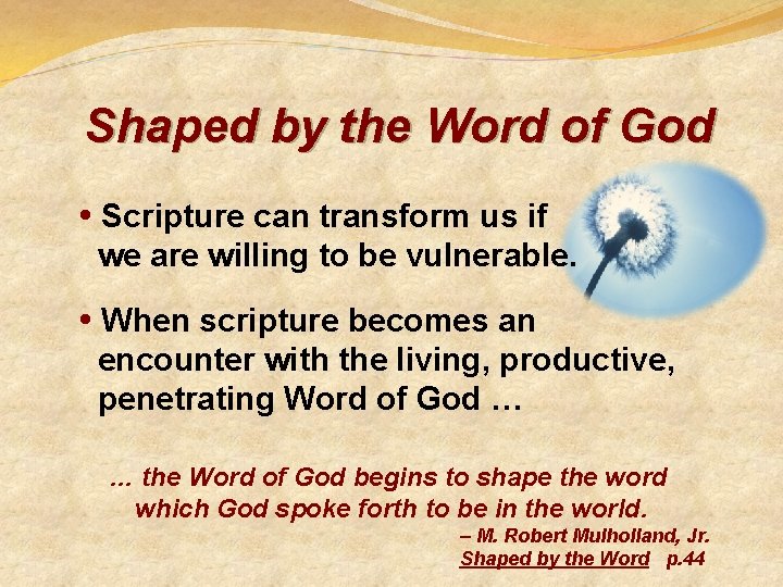 Shaped by the Word of God • Scripture can transform us if we are