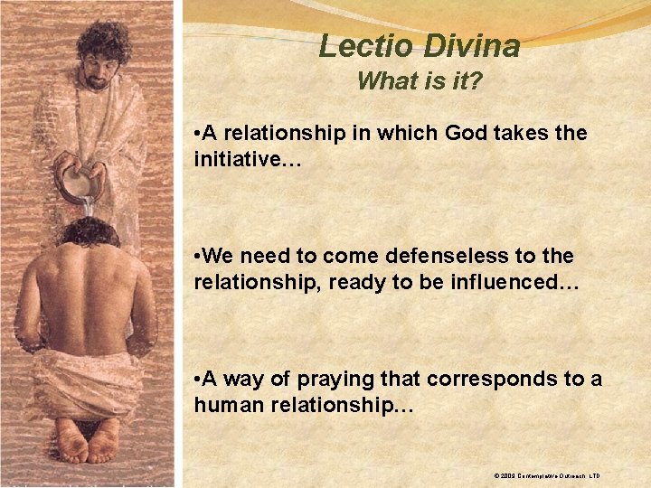 Lectio Divina What is it? • A relationship in which God takes the initiative…