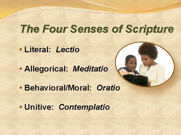 The Four Senses of Scripture • Literal: Lectio • Allegorical: Meditatio • Behavioral/Moral: Oratio