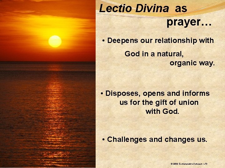 Lectio Divina as prayer… • Deepens our relationship with God in a natural, organic