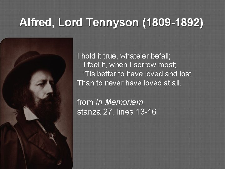 Alfred, Lord Tennyson (1809 -1892) I hold it true, whate’er befall; I feel it,