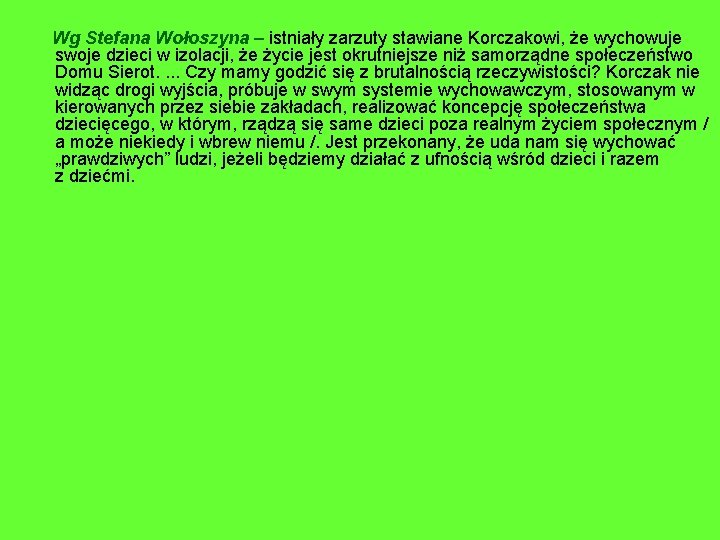 Wg Stefana Wołoszyna – istniały zarzuty stawiane Korczakowi, że wychowuje swoje dzieci w izolacji,