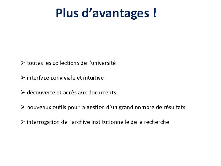 Plus d’avantages ! Ø toutes les collections de l’université Ø interface conviviale et intuitive