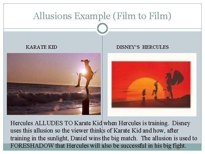 Allusions Example (Film to Film) KARATE KID DISNEY’S HERCULES Hercules ALLUDES TO Karate Kid