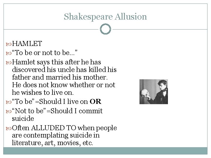 Shakespeare Allusion HAMLET “To be or not to be…” Hamlet says this after he