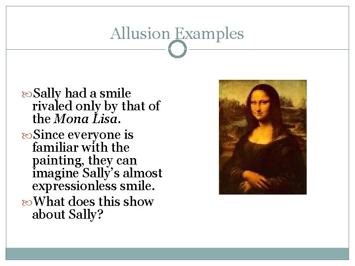 Allusion Examples Sally had a smile rivaled only by that of the Mona Lisa.