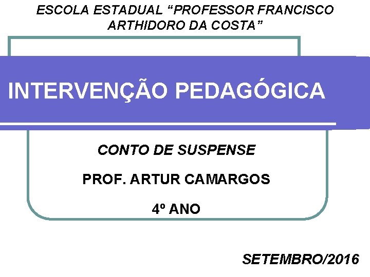 ESCOLA ESTADUAL “PROFESSOR FRANCISCO ARTHIDORO DA COSTA” INTERVENÇÃO PEDAGÓGICA CONTO DE SUSPENSE PROF. ARTUR