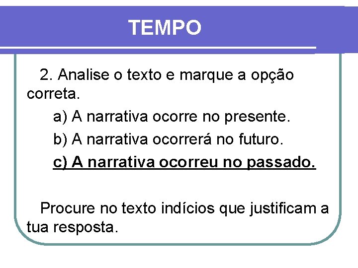 TEMPO 2. Analise o texto e marque a opção correta. a) A narrativa ocorre