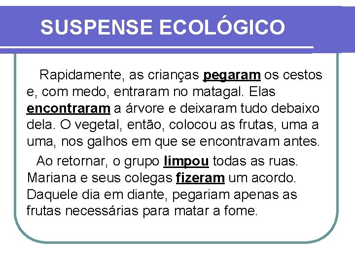 SUSPENSE ECOLÓGICO Rapidamente, as crianças pegaram os cestos e, com medo, entraram no matagal.