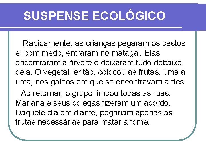 SUSPENSE ECOLÓGICO Rapidamente, as crianças pegaram os cestos e, com medo, entraram no matagal.