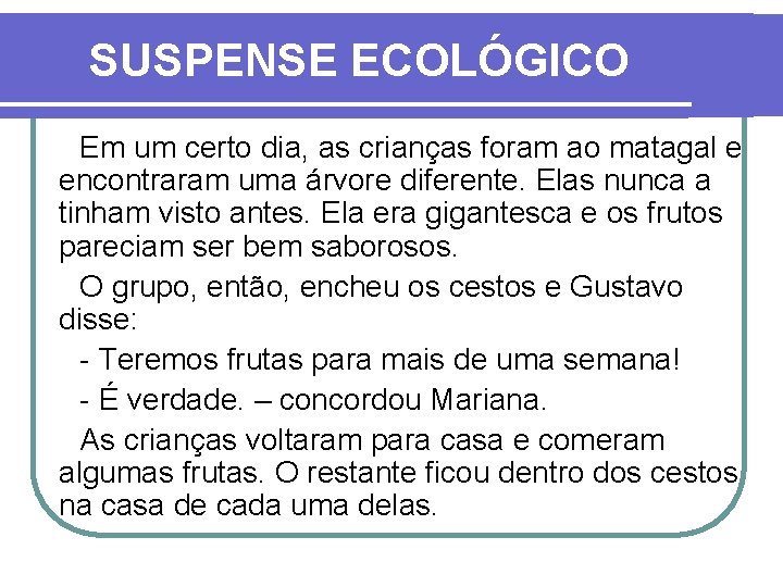 SUSPENSE ECOLÓGICO Em um certo dia, as crianças foram ao matagal e encontraram uma