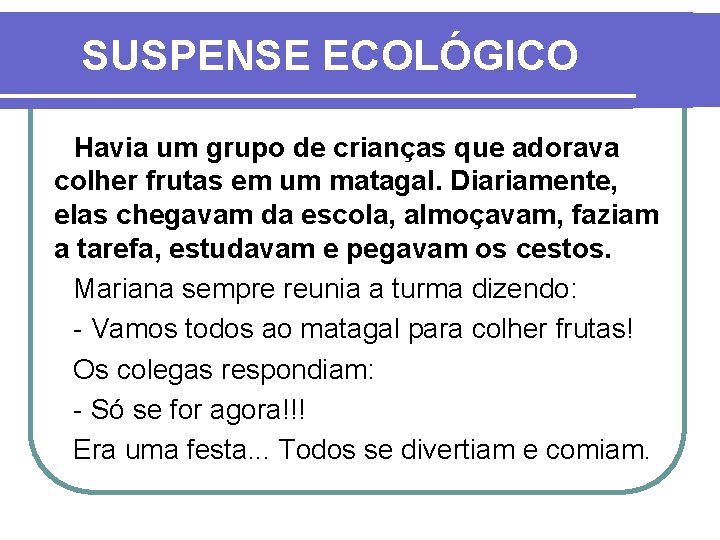 SUSPENSE ECOLÓGICO Havia um grupo de crianças que adorava colher frutas em um matagal.