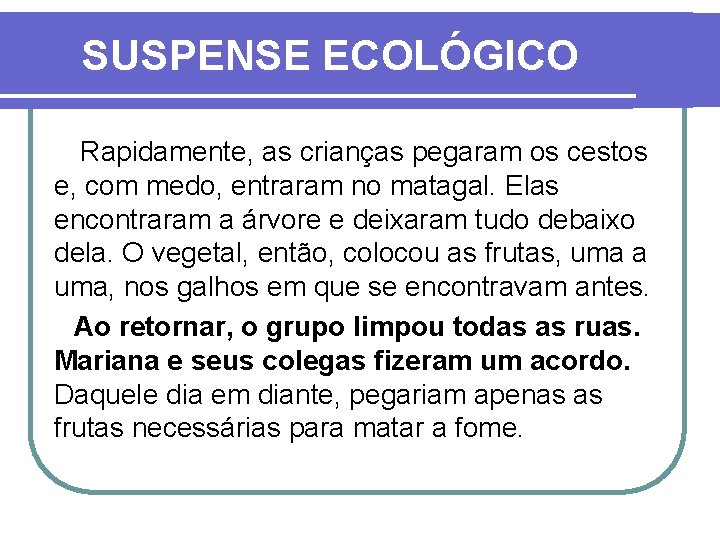 SUSPENSE ECOLÓGICO Rapidamente, as crianças pegaram os cestos e, com medo, entraram no matagal.