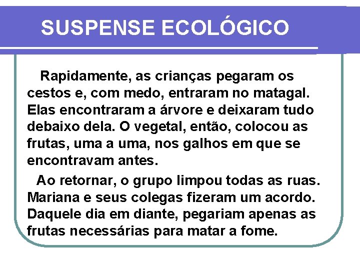 SUSPENSE ECOLÓGICO Rapidamente, as crianças pegaram os cestos e, com medo, entraram no matagal.