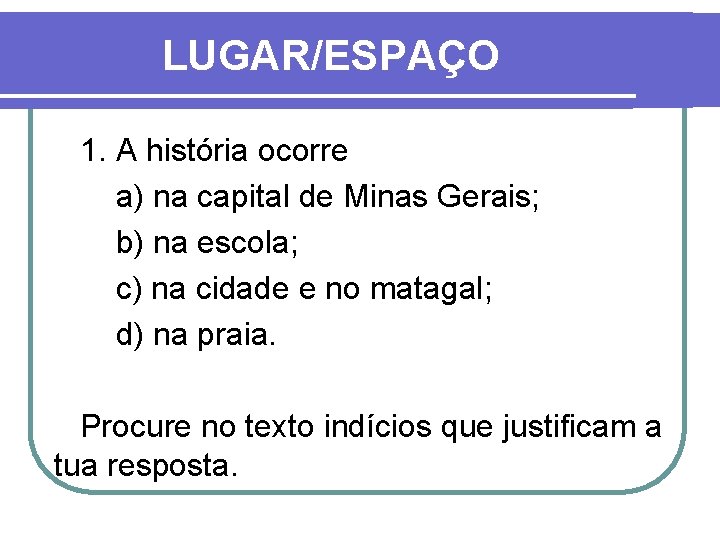 LUGAR/ESPAÇO 1. A história ocorre a) na capital de Minas Gerais; b) na escola;