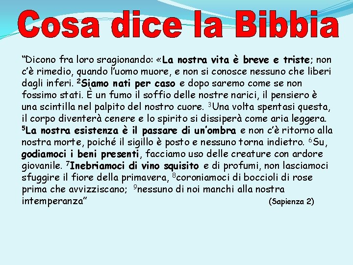 “Dicono fra loro sragionando: «La nostra vita è breve e triste; non c’è rimedio,