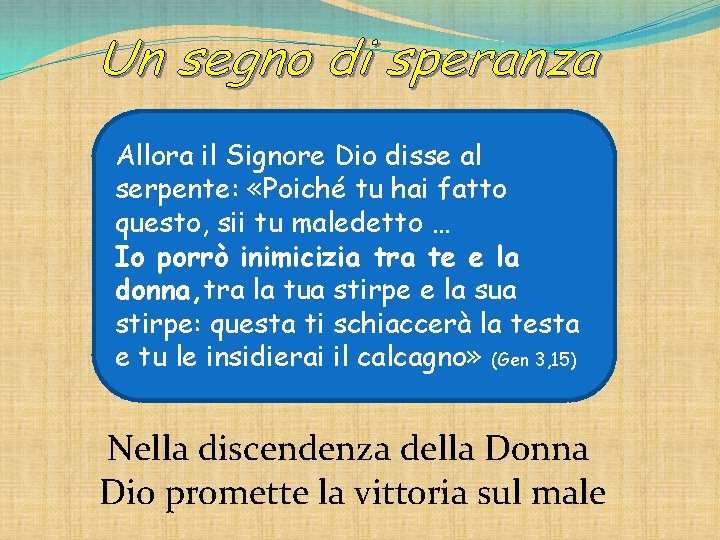Allora il Signore Dio disse al serpente: «Poiché tu hai fatto questo, sii tu