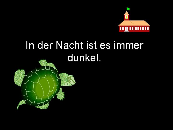 In der Nacht ist es immer dunkel. 