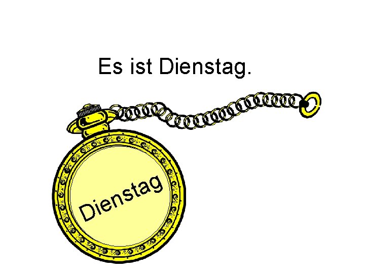 Es ist Dienstag. n e Di g a st 