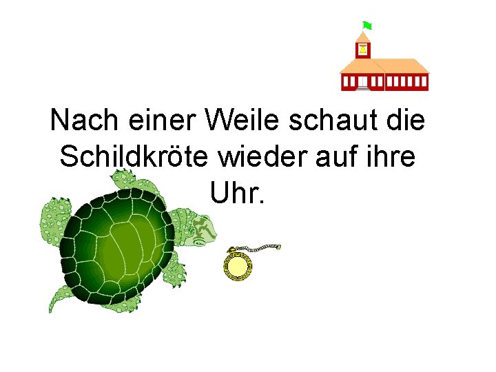 Nach einer Weile schaut die Schildkröte wieder auf ihre Uhr. 