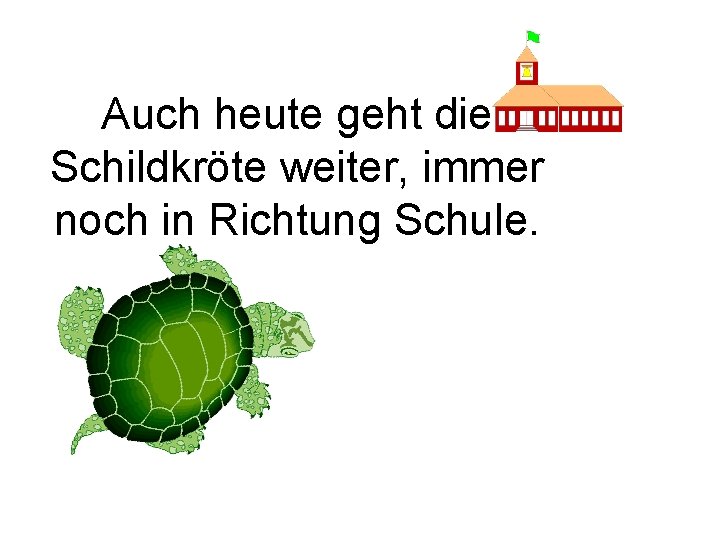 Auch heute geht die Schildkröte weiter, immer noch in Richtung Schule. 