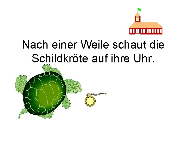 Nach einer Weile schaut die Schildkröte auf ihre Uhr. 