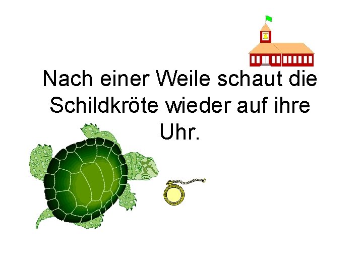 Nach einer Weile schaut die Schildkröte wieder auf ihre Uhr. 