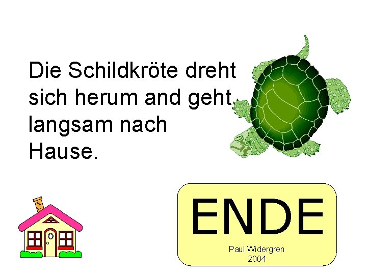 Die Schildkröte dreht sich herum and geht langsam nach Hause. ENDE Paul Widergren 2004