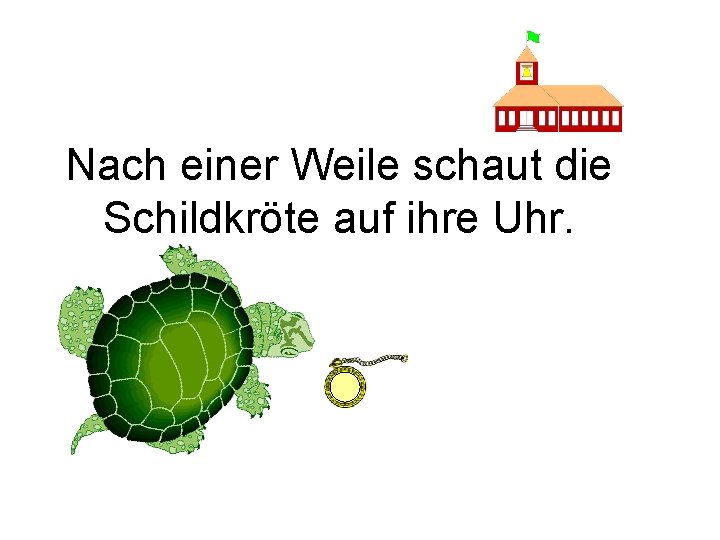 Nach einer Weile schaut die Schildkröte auf ihre Uhr. 