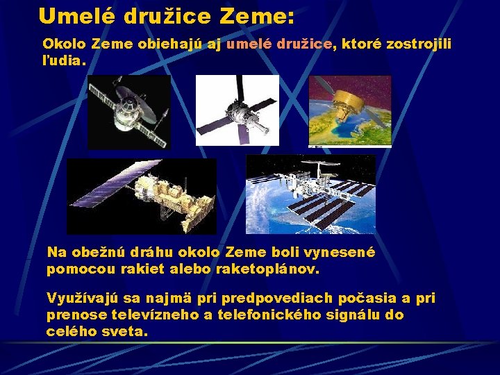 Umelé družice Zeme: Okolo Zeme obiehajú aj umelé družice, ktoré zostrojili ľudia. Na obežnú