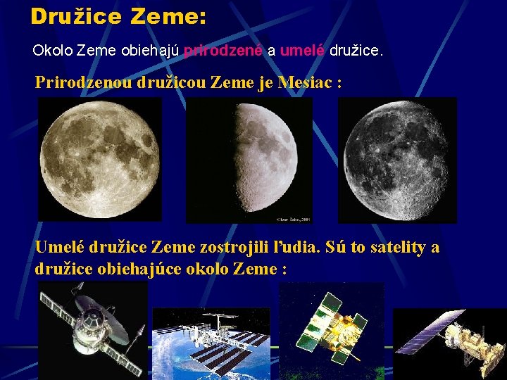 Družice Zeme: Okolo Zeme obiehajú prirodzené a umelé družice. Prirodzenou družicou Zeme je Mesiac