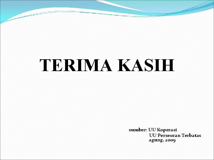 TERIMA KASIH sumber: UU Koperasi UU Perseoran Terbatas agung, 2009 