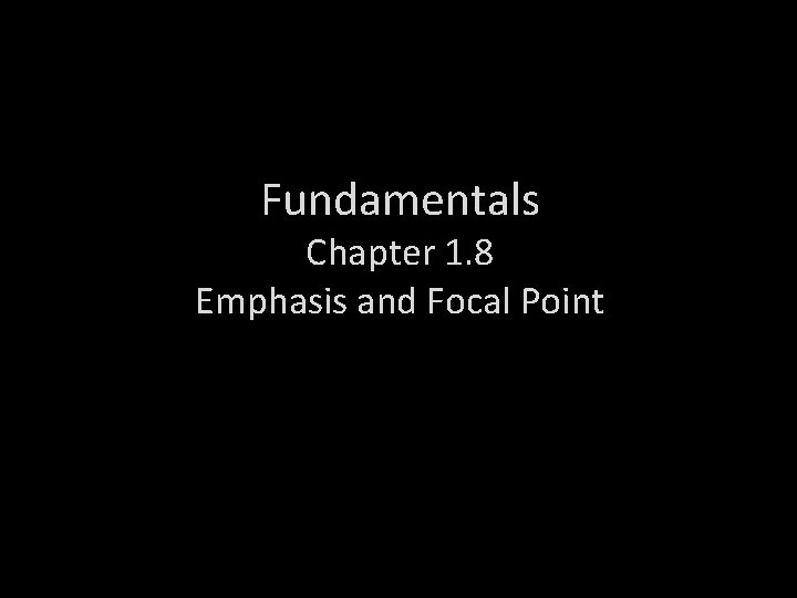 Fundamentals Chapter 1. 8 Emphasis and Focal Point 