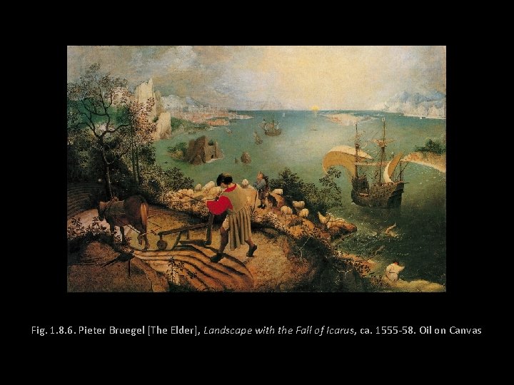 Fig. 1. 8. 6. Pieter Bruegel [The Elder], Landscape with the Fall of Icarus,