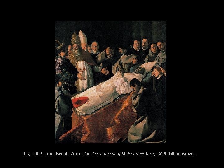 Fig. 1. 8. 7. Francisco de Zurbarán, The Funeral of St. Bonaventure, 1629. Oil