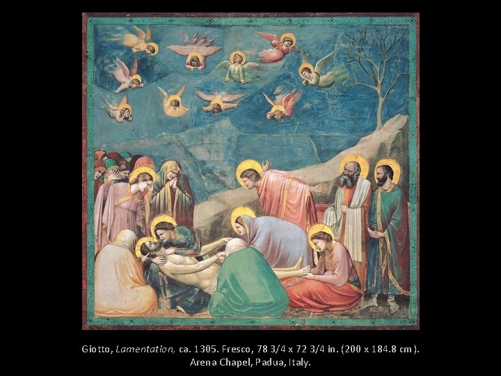 Giotto, Lamentation, ca. 1305. Fresco, 78 3/4 x 72 3/4 in. (200 x 184.