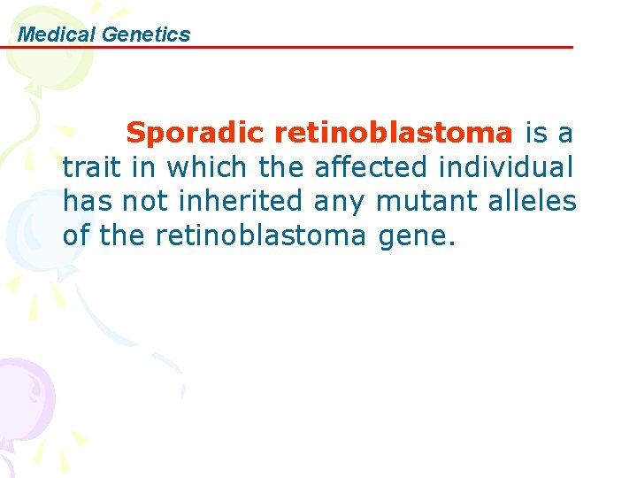 Medical Genetics Sporadic retinoblastoma is a trait in which the affected individual has not