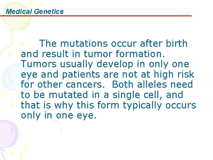 Medical Genetics The mutations occur after birth and result in tumor formation. Tumors usually
