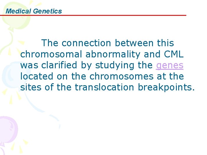 Medical Genetics The connection between this chromosomal abnormality and CML was clarified by studying