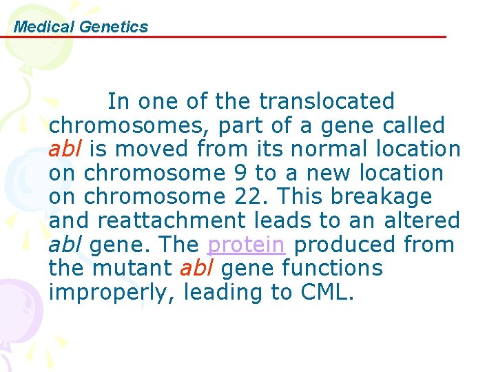 Medical Genetics In one of the translocated chromosomes, part of a gene called abl