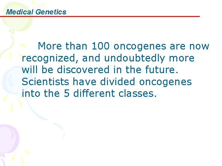 Medical Genetics More than 100 oncogenes are now recognized, and undoubtedly more will be