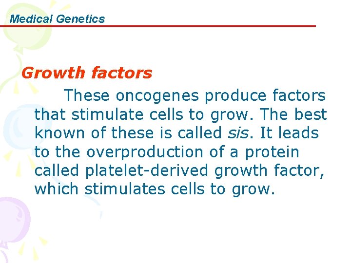 Medical Genetics Growth factors These oncogenes produce factors that stimulate cells to grow. The