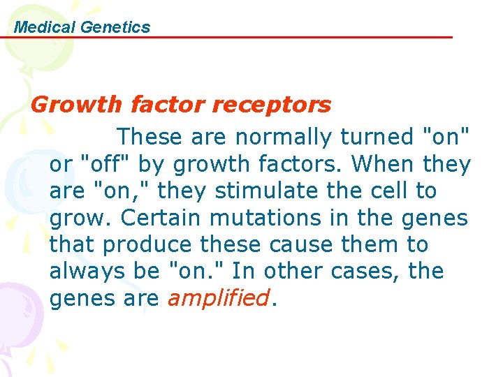 Medical Genetics Growth factor receptors These are normally turned "on" or "off" by growth