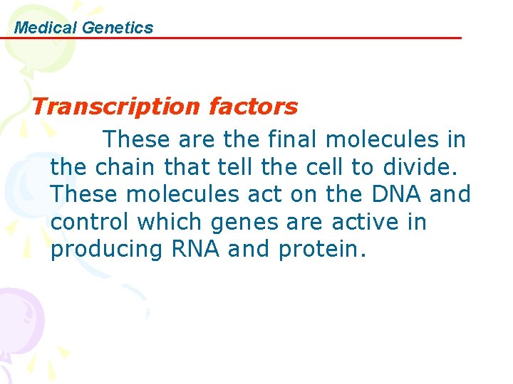 Medical Genetics Transcription factors These are the final molecules in the chain that tell
