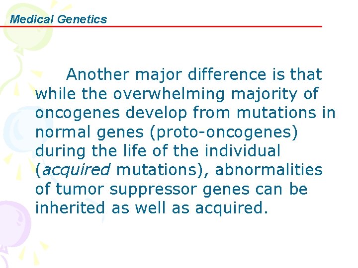 Medical Genetics Another major difference is that while the overwhelming majority of oncogenes develop
