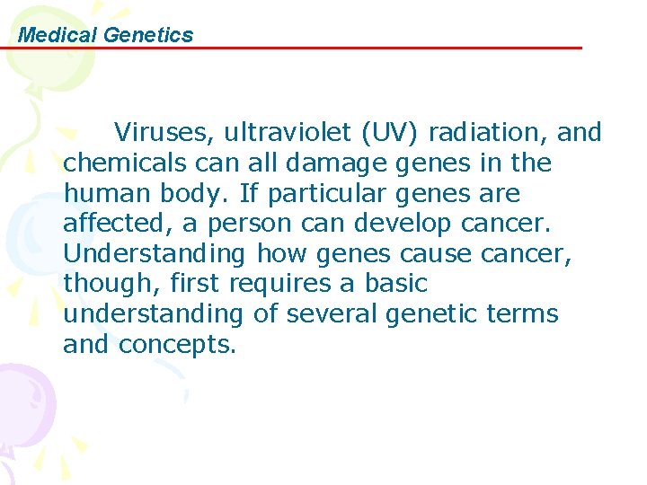 Medical Genetics Viruses, ultraviolet (UV) radiation, and chemicals can all damage genes in the