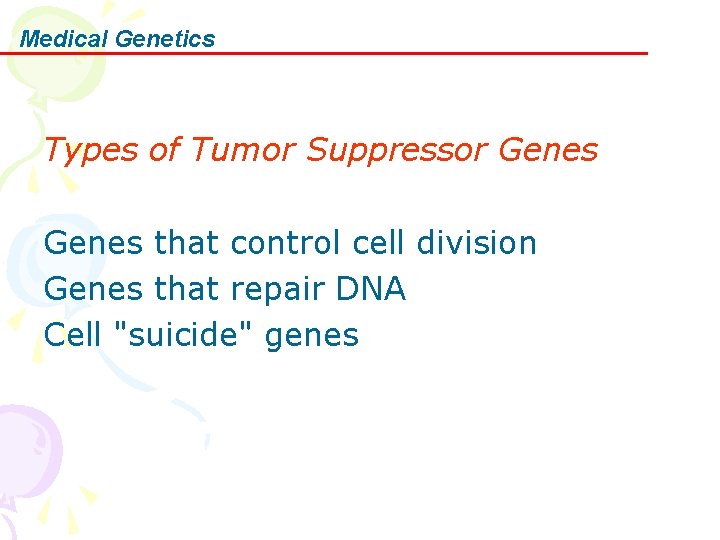 Medical Genetics Types of Tumor Suppressor Genes that control cell division Genes that repair