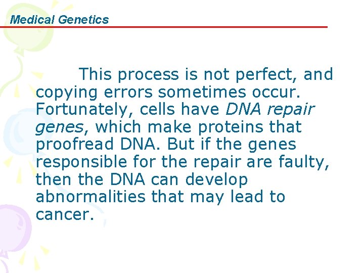 Medical Genetics This process is not perfect, and copying errors sometimes occur. Fortunately, cells